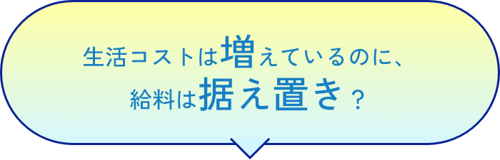 生活コストは増えているのに、給料は据え置き？